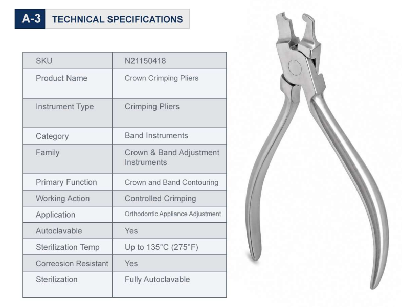Feature	Specification
Product Code	N21150418
Instrument Type	Crown & Band Crimping Pliers
Family	Crown & Band Adjustment Instruments
Primary Function	Crown and Band Contouring
Working Action	Controlled Crimping
Material	Premium Stainless Steel
Sterilization	Fully Autoclavable
Weight	0.15 lbs
Dimensions	5.1 × 2.1 × 0.3 in
Warranty	One Year