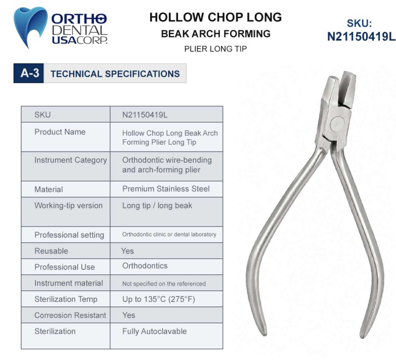 Feature Specification Product Code N21150419L Instrument Type Arch Forming Plier Working-Tip Version Long Tip / Long Beak Jaw Configuration Complementary Hollow-Chop Forming Surfaces Primary Function Archwire Contouring and Refinement Forming Action Controlled, Progressive Curvature Professional Setting Orthodontic Clinic or Dental Laboratory Material Not specified by manufacturer — confirm before purchase Maximum Wire Capacity Not specified by manufacturer — confirm before purchase Sterilization Not specified by manufacturer — confirm before clinical use Weight 0.15 lbs Dimensions 5.1 × 2.1 × 0.3 in
