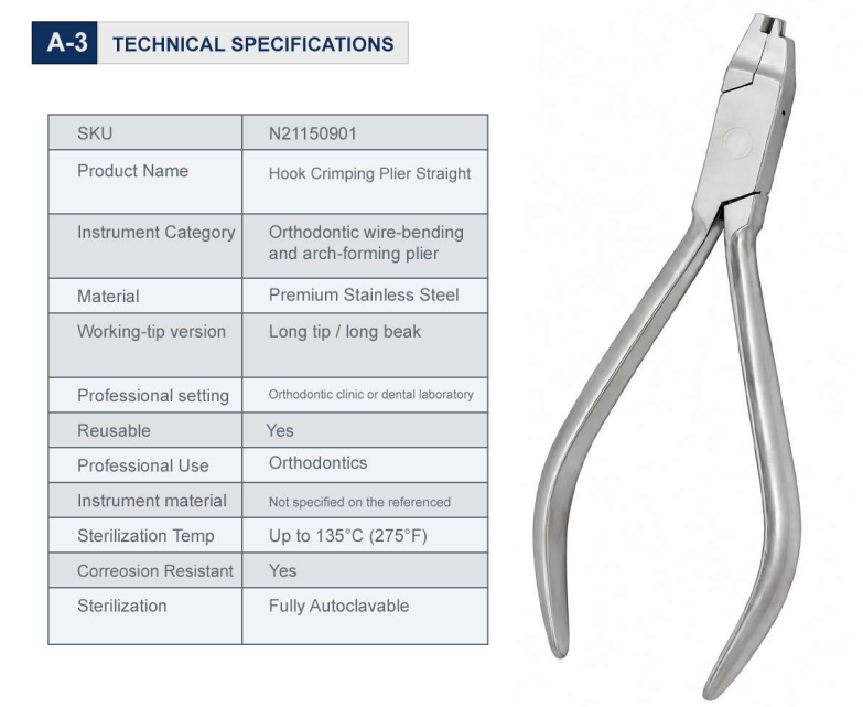 Feature	Specification
Product Code	N21150901
Instrument Type	Orthodontic Hook Crimping Plier
Beak Design	Straight
Function	Placement and Crimping of Orthodontic Auxiliary Hooks
Material	Premium Surgical Stainless Steel
Finish	Satin Finish
Sterilization	Fully Autoclavable
Weight	0.15 lbs
Dimensions	5.1 × 2.1 × 0.3 in
Warranty	One Year